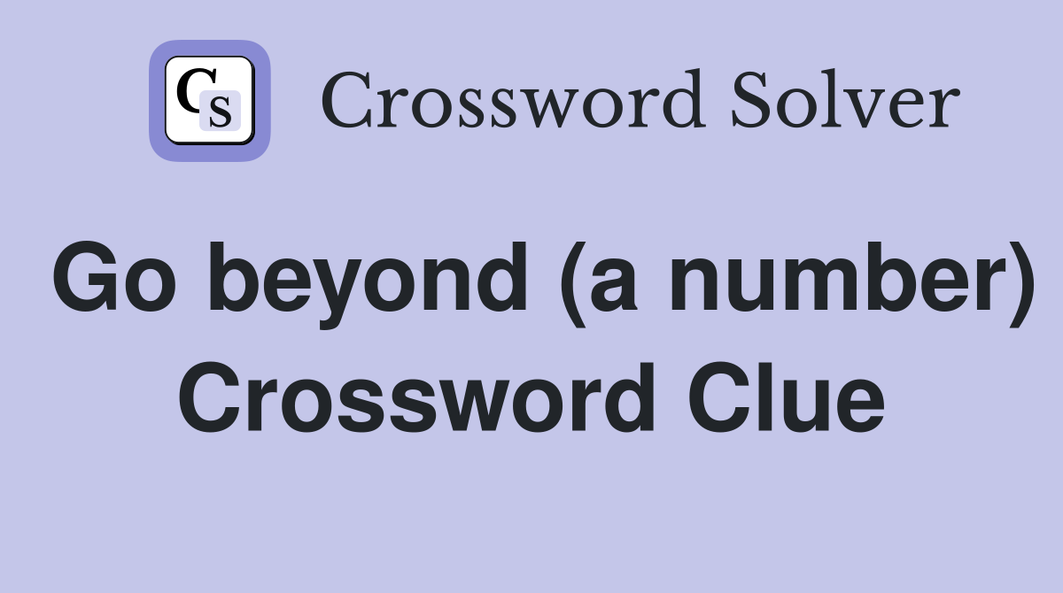 Go beyond (a number) Crossword Clue