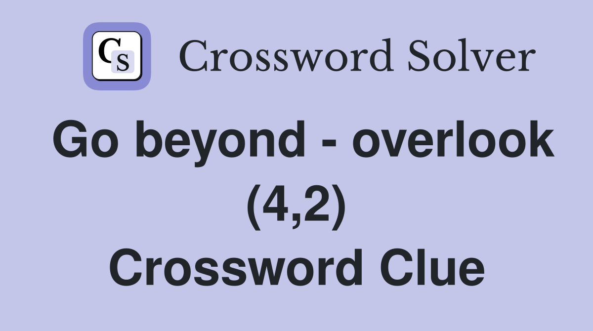 Go beyond - overlook (4,2) Crossword Clue