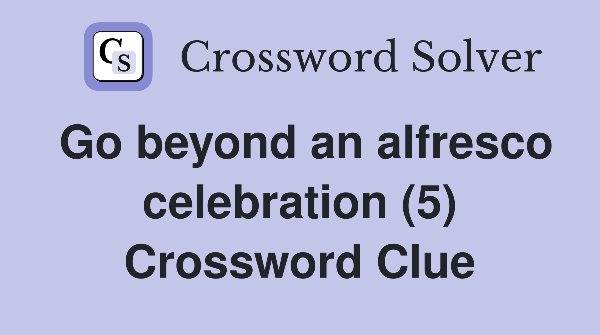 Go beyond an alfresco celebration (5) Crossword Clue