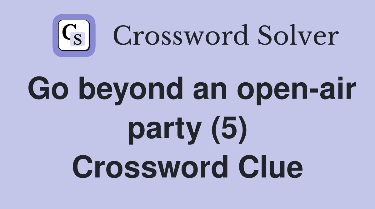 Go beyond an open-air party (5) Crossword Clue