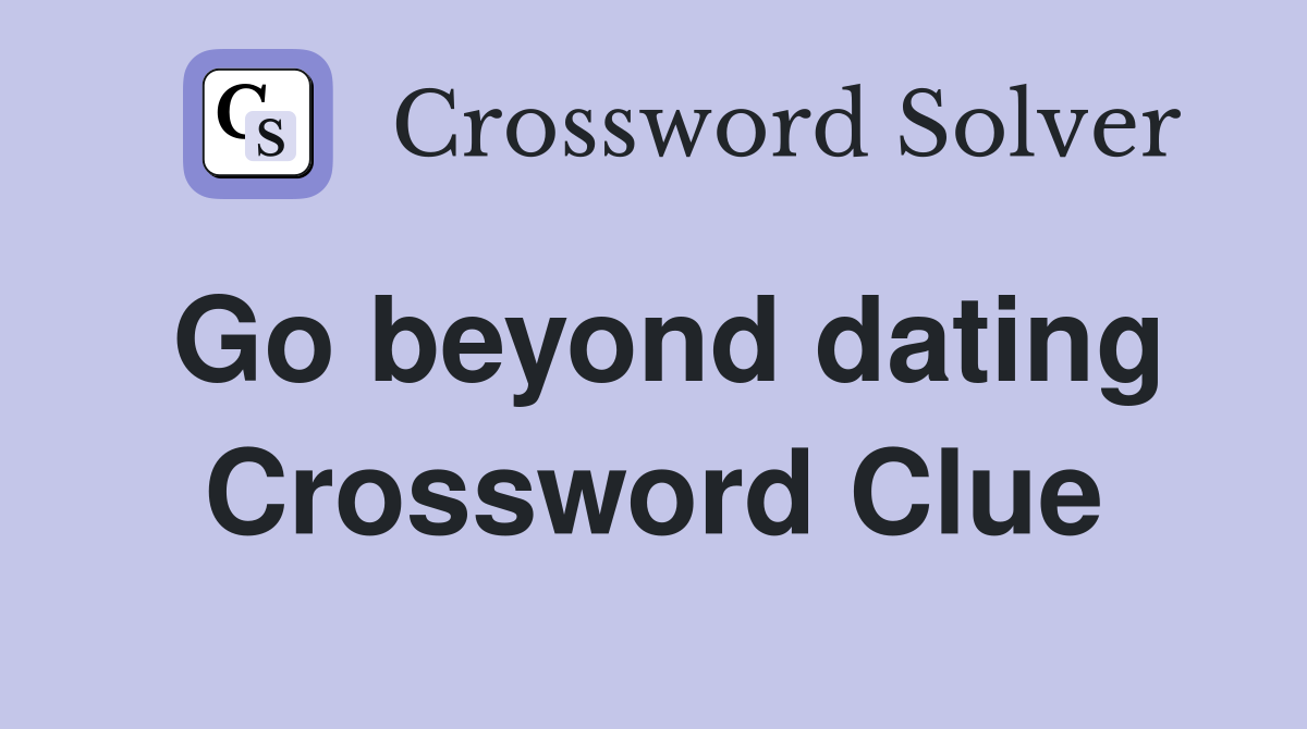 Go beyond dating Crossword Clue