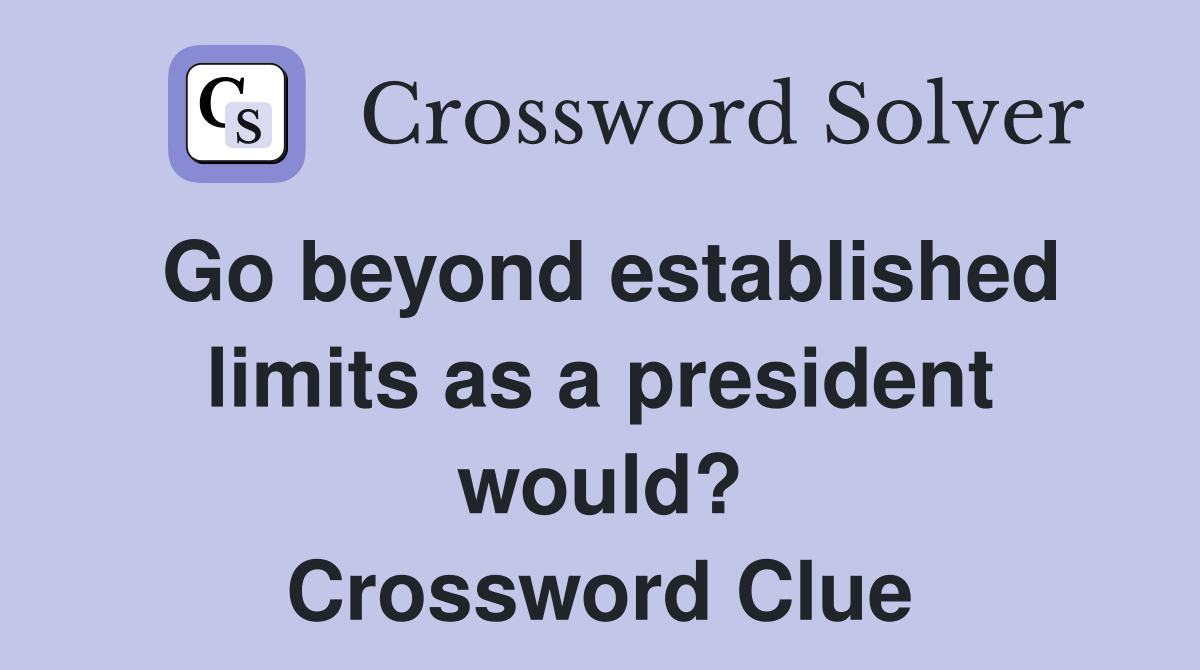 Go beyond established limits as a president would? Crossword Clue