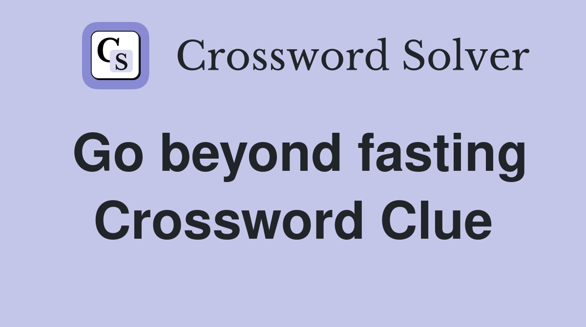 Go beyond fasting Crossword Clue
