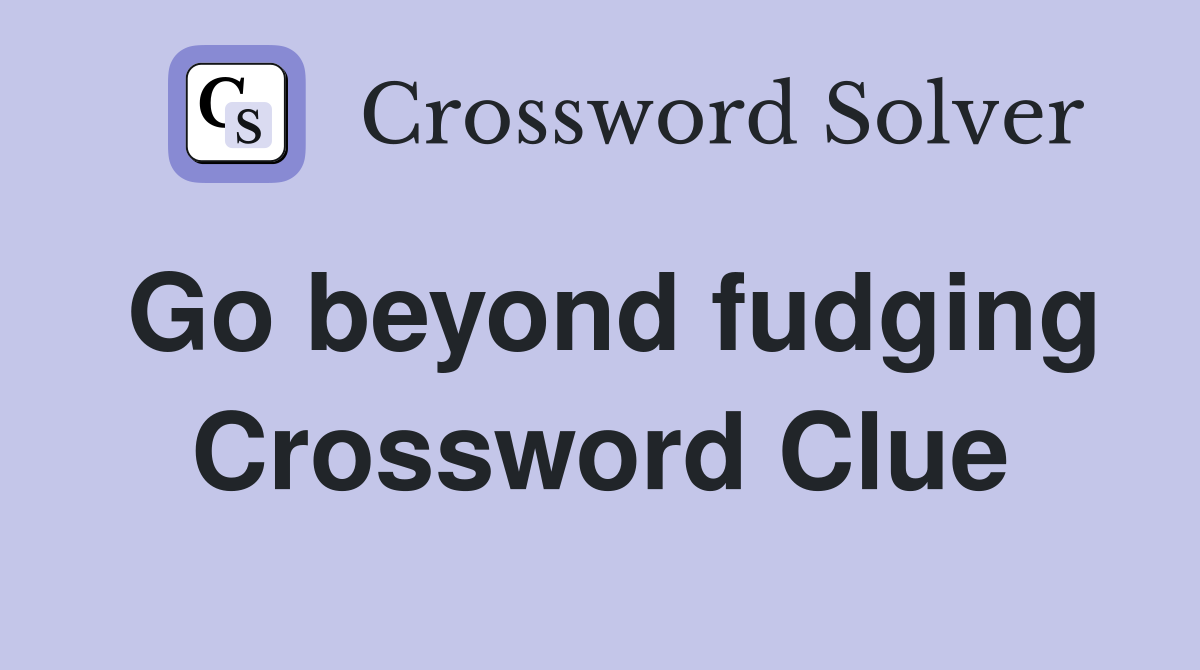 Go beyond fudging Crossword Clue