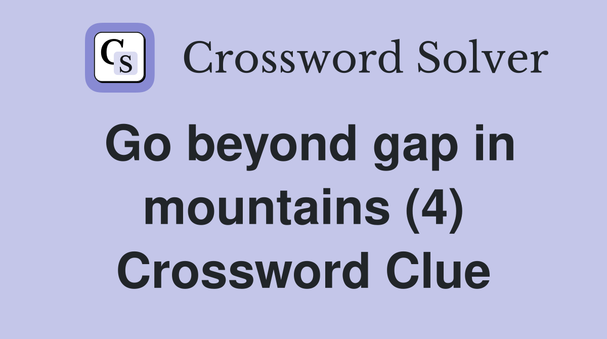Go beyond gap in mountains (4) Crossword Clue