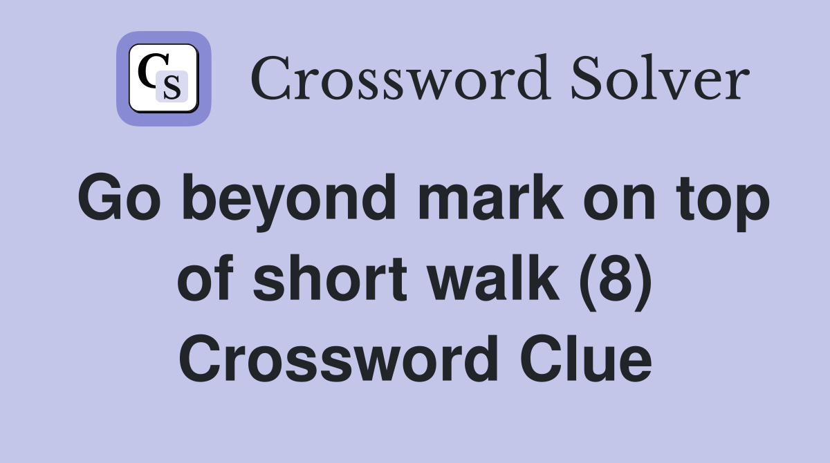 Go beyond mark on top of short walk (8) Crossword Clue