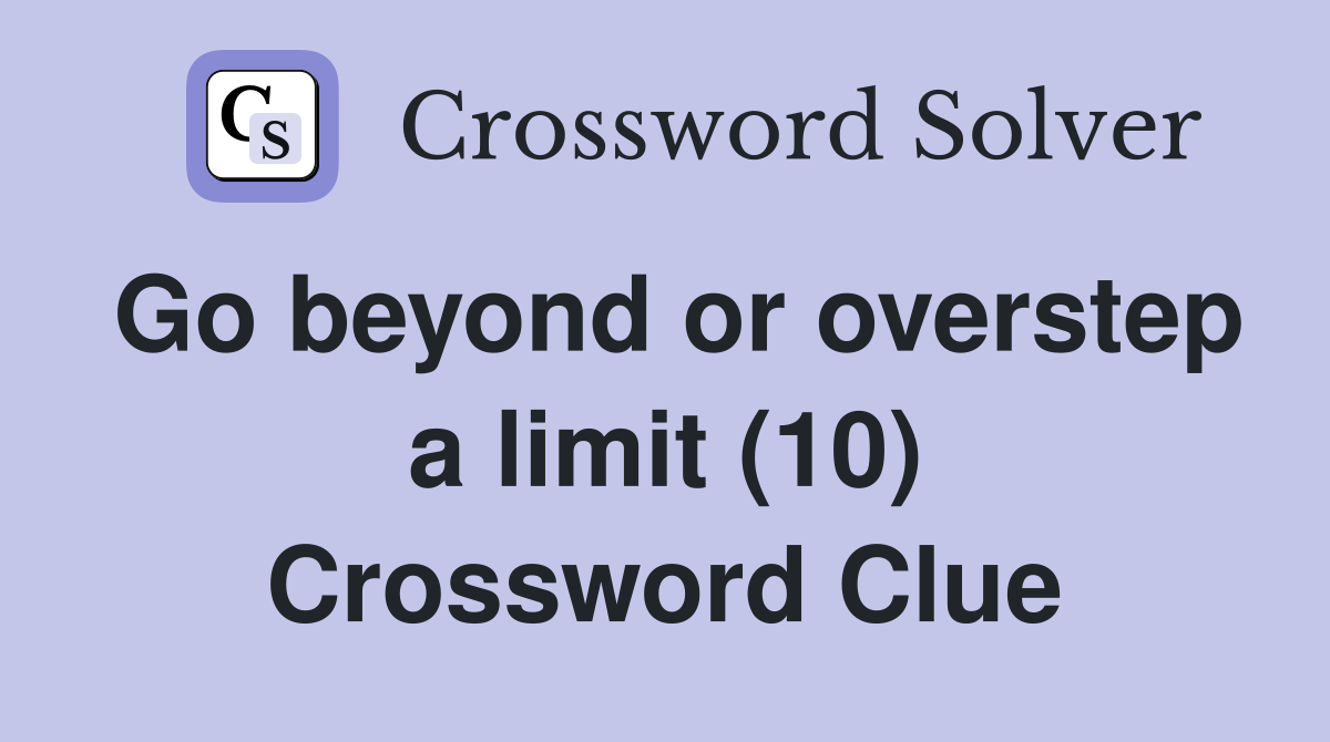 Go beyond or overstep a limit (10) Crossword Clue