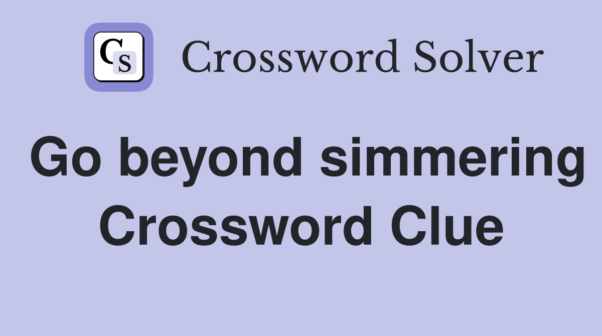 Go beyond simmering Crossword Clue