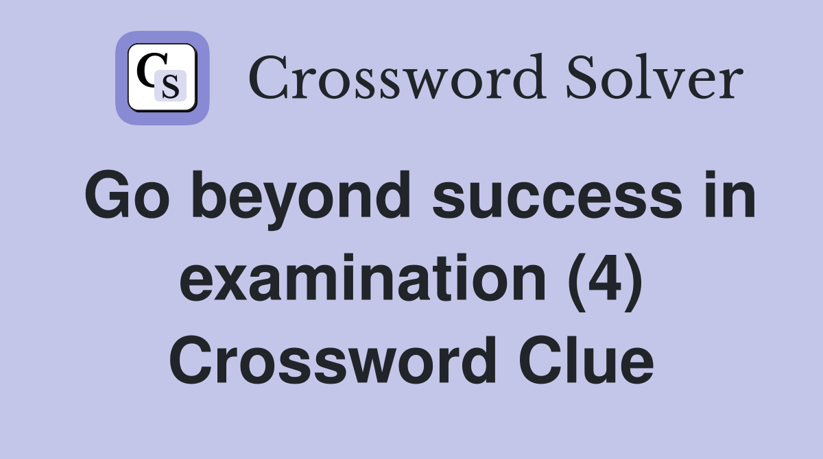 Go beyond success in examination (4) Crossword Clue