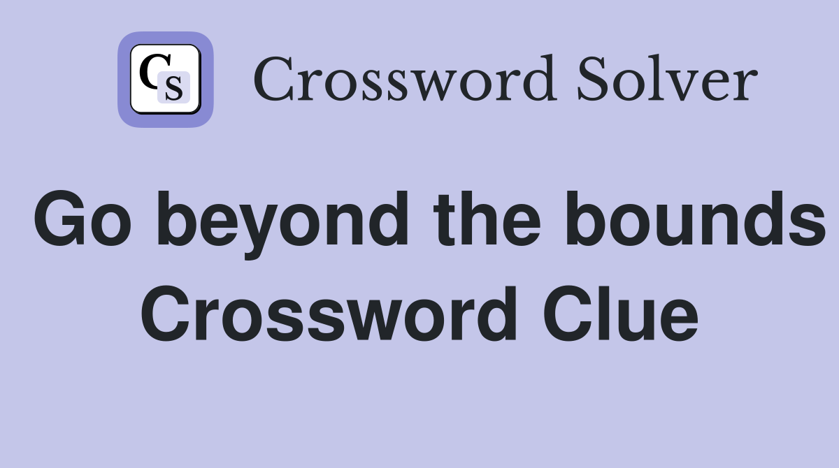 Go beyond the bounds Crossword Clue