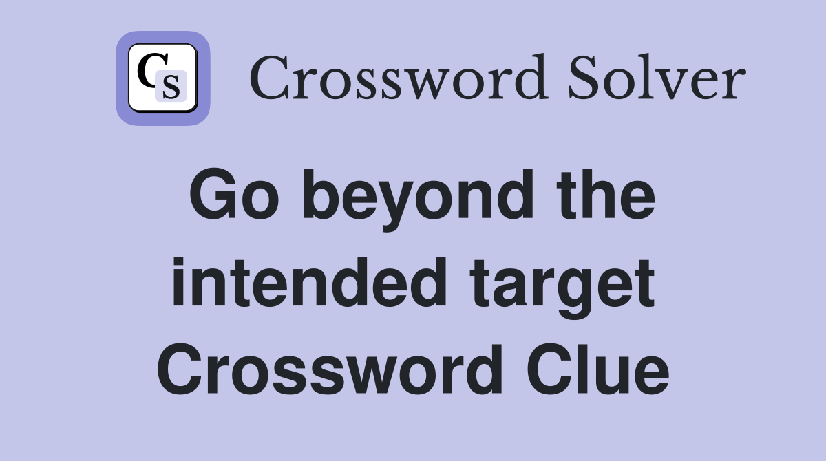 Go beyond the intended target Crossword Clue