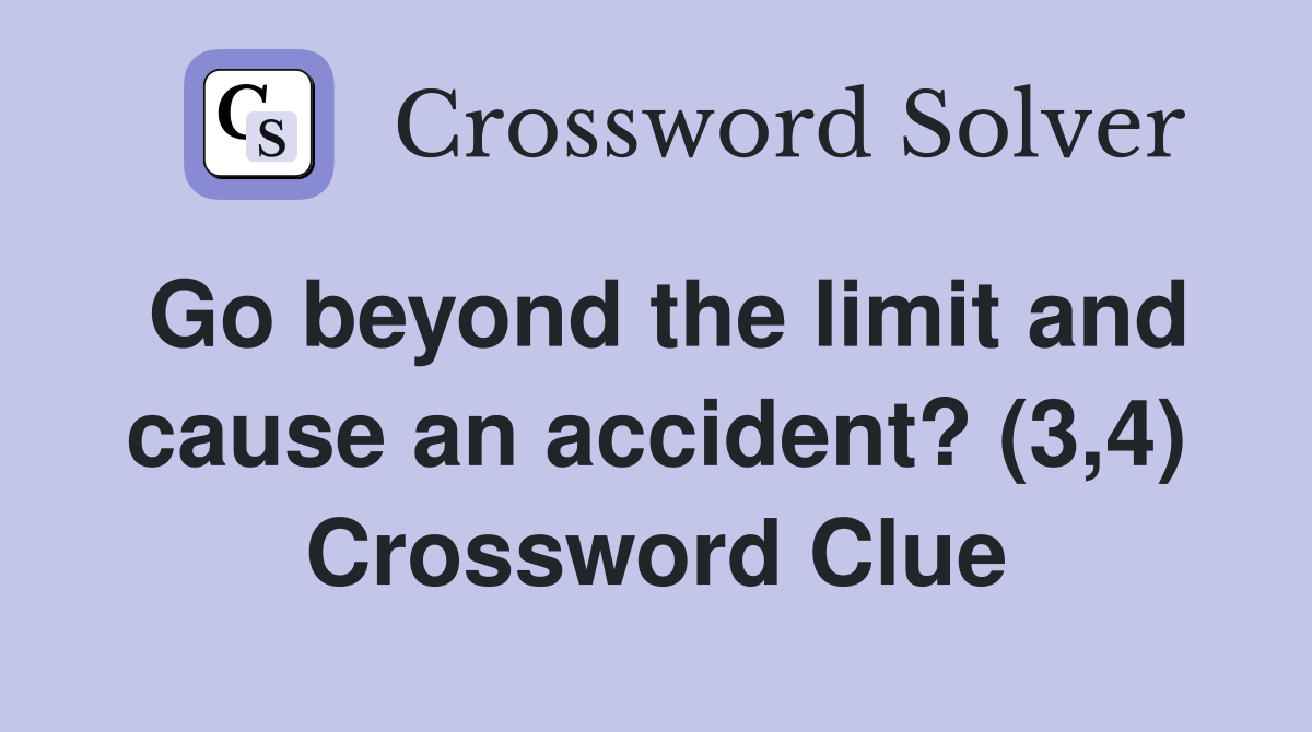 Go beyond the limit and cause an accident? (3,4) Crossword Clue