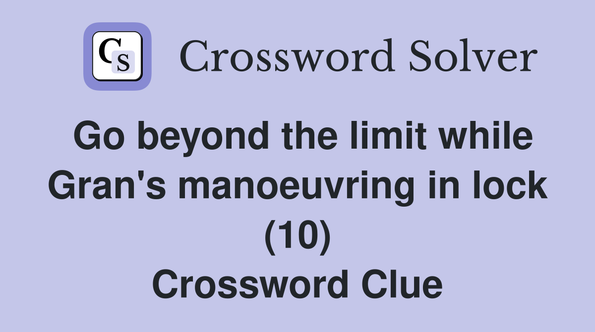 Go beyond the limit while Gran's manoeuvring in lock (10) Crossword Clue