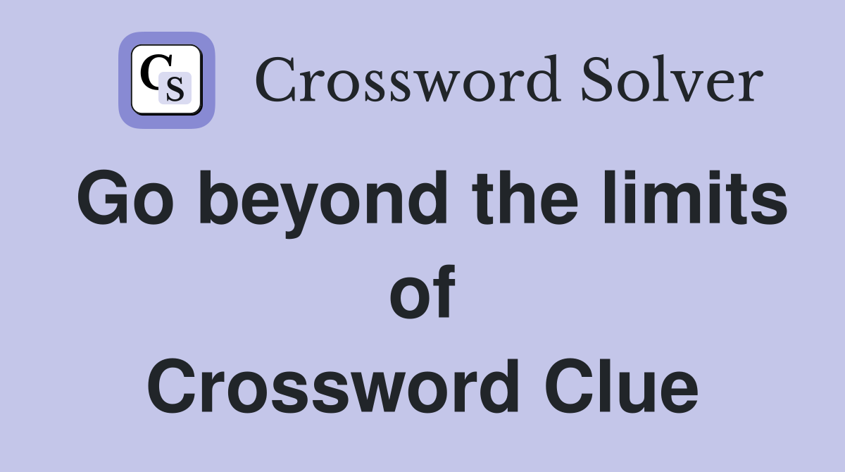 Go beyond the limits of Crossword Clue