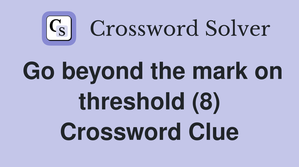 Go beyond the mark on threshold (8) Crossword Clue