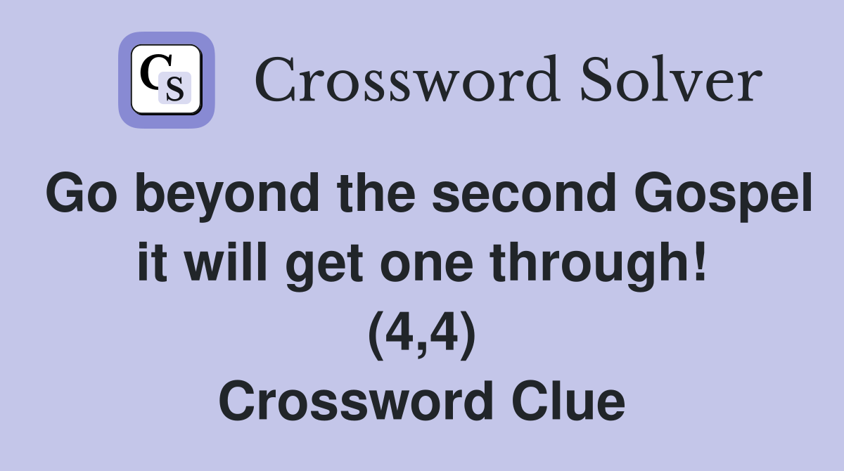Go beyond the second Gospel it will get one through! (4,4) Crossword Clue