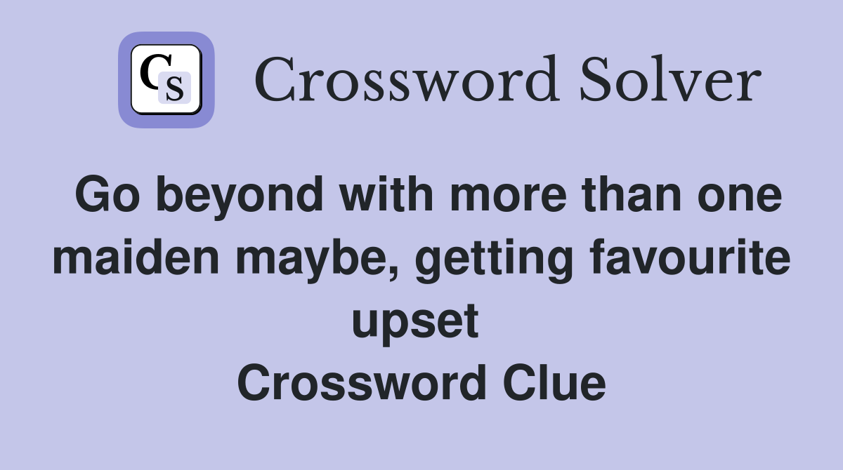 Go beyond with more than one maiden maybe, getting favourite upset  Crossword Clue