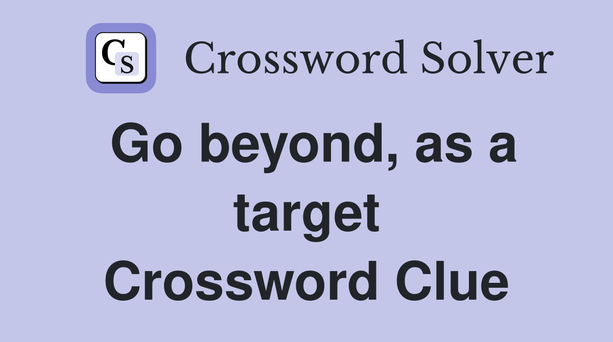Go beyond, as a target Crossword Clue