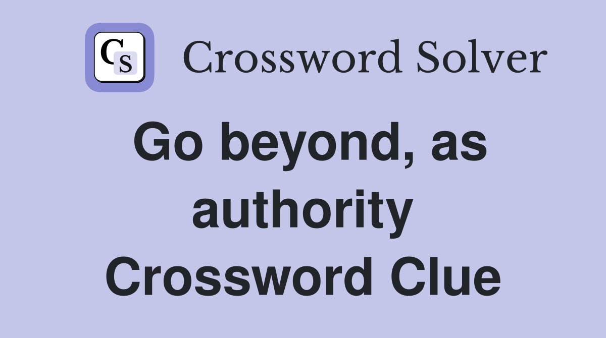 Go beyond, as authority Crossword Clue