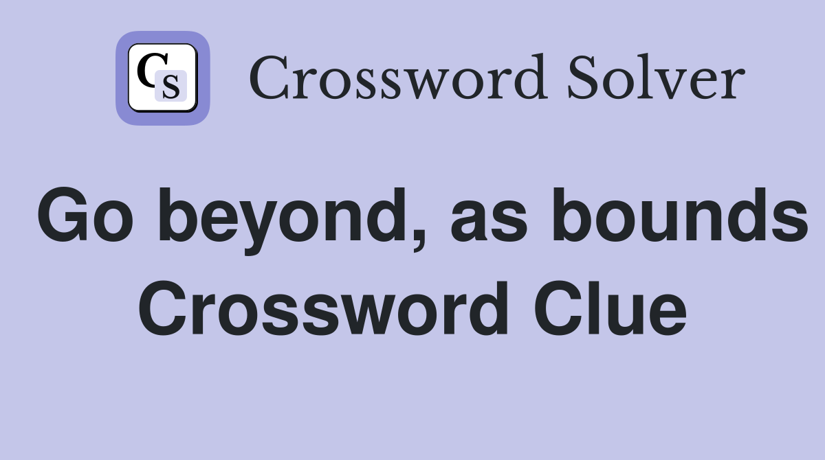 Go beyond, as bounds Crossword Clue
