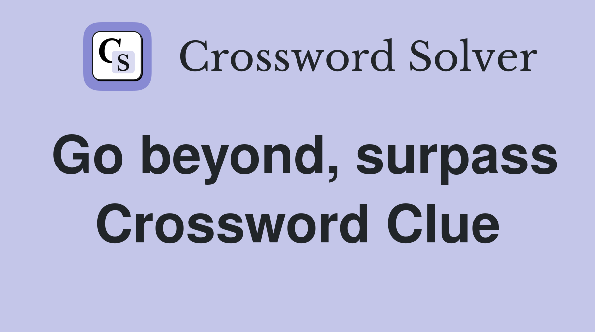 Go beyond, surpass Crossword Clue