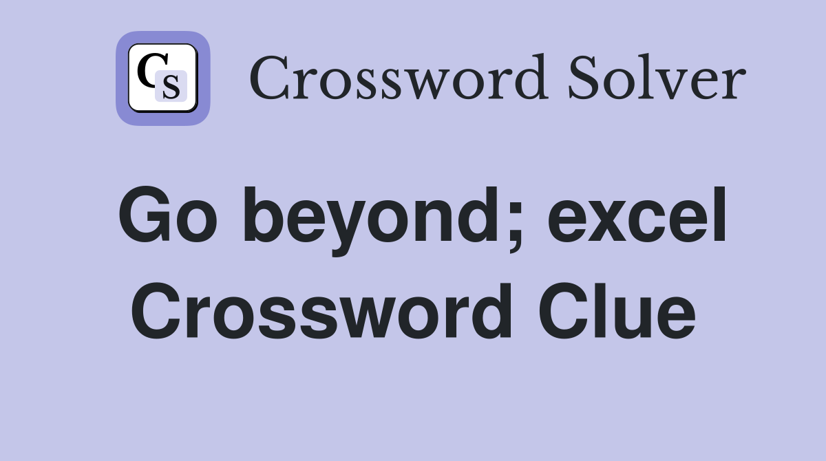 Go beyond; excel Crossword Clue