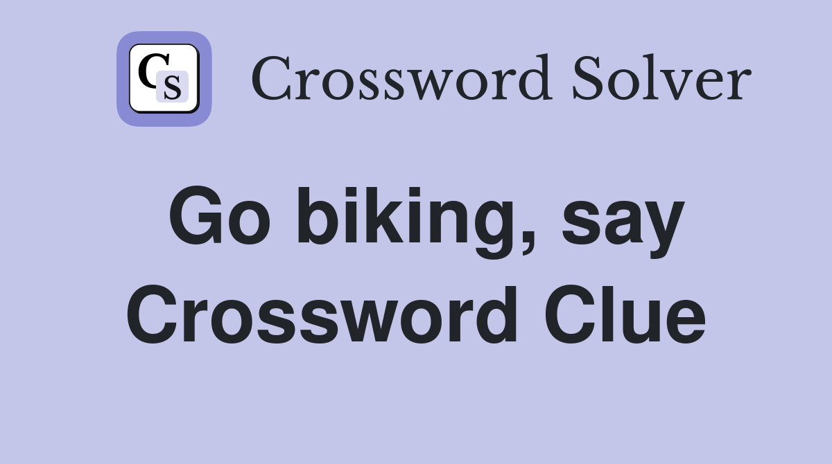 Go biking, say Crossword Clue