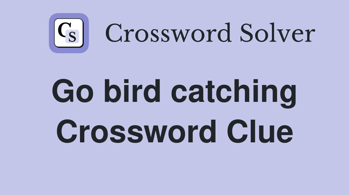 Go bird catching  Crossword Clue