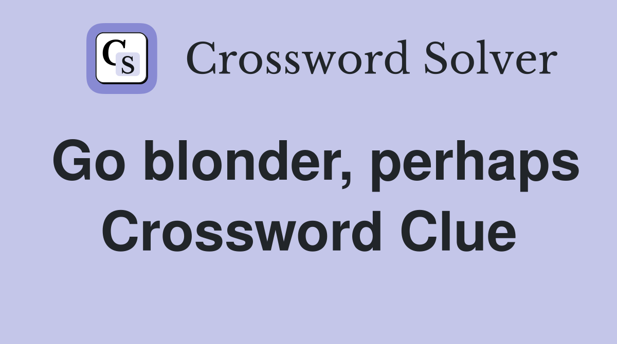 Go blonder, perhaps Crossword Clue