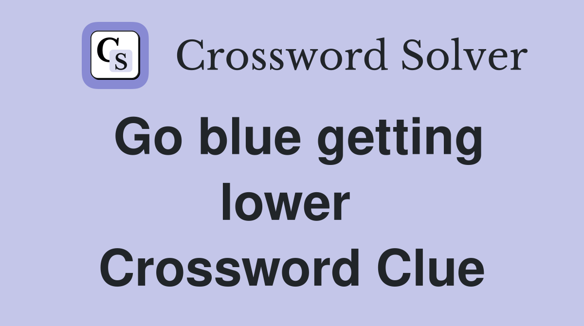Go blue getting lower  Crossword Clue