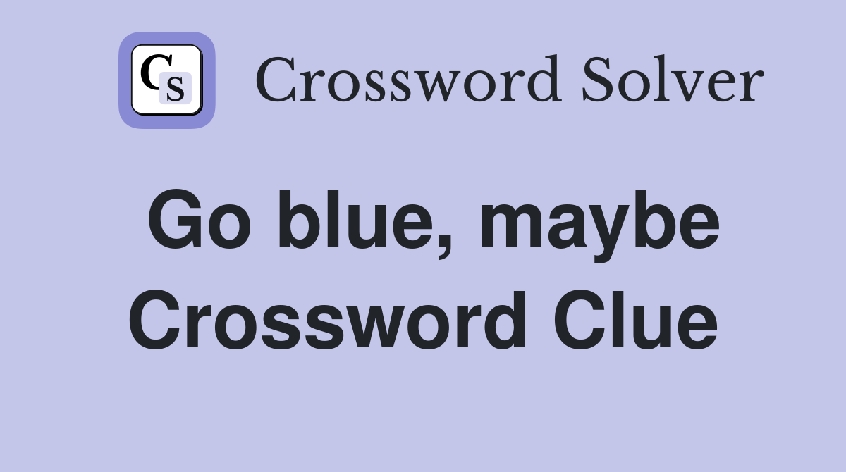 Go blue, maybe Crossword Clue