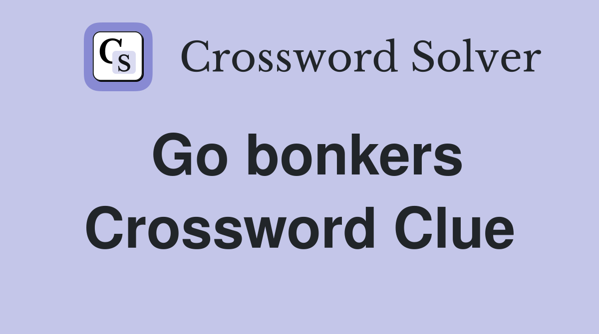 Go bonkers Crossword Clue