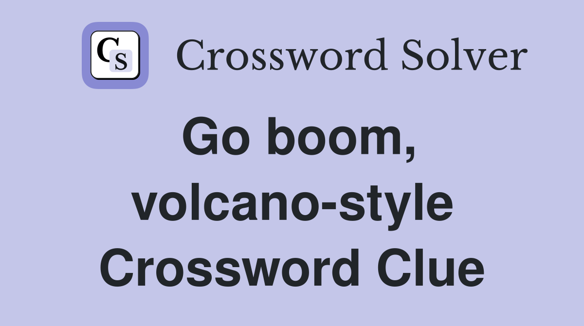 Go boom, volcano-style Crossword Clue