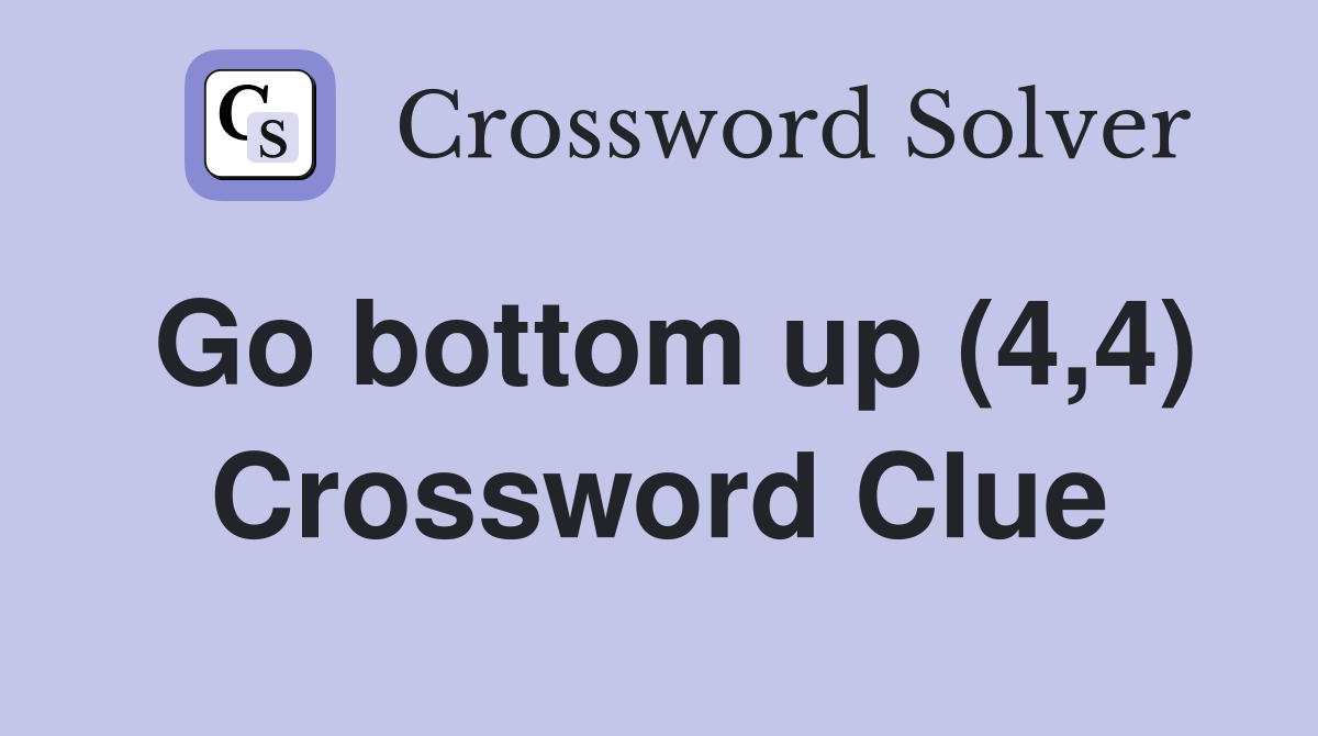 Go bottom up (4,4) Crossword Clue