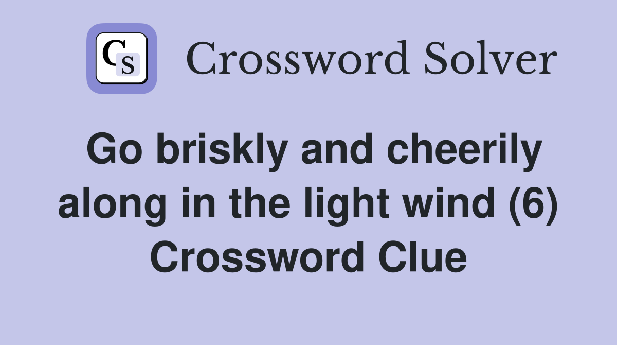 Go briskly and cheerily along in the light wind (6) Crossword Clue