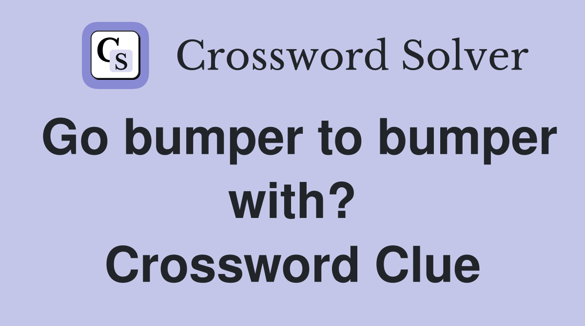 Go bumper to bumper with? Crossword Clue