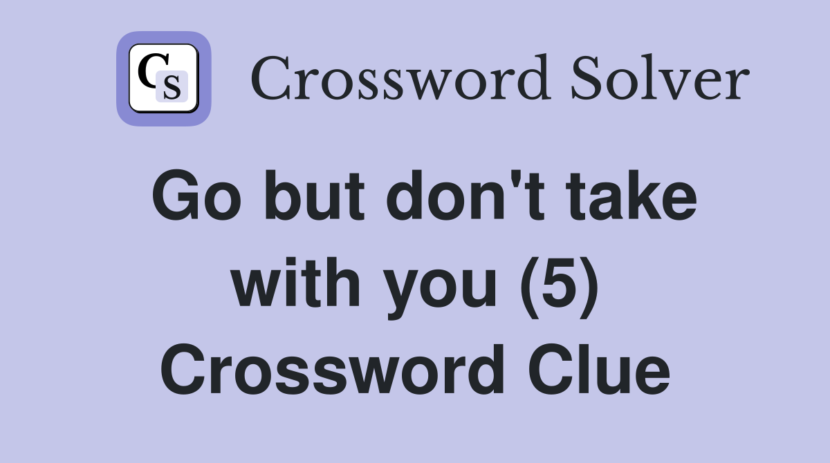 Go but don't take with you (5) Crossword Clue