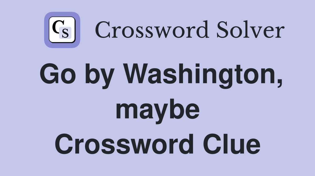 Go by Washington, maybe Crossword Clue