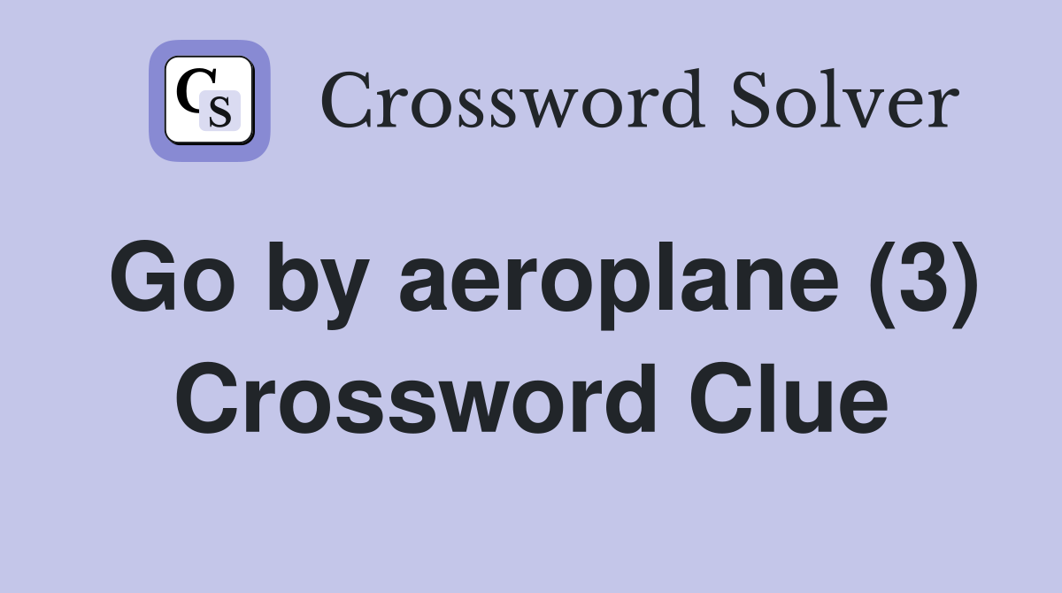 Go by aeroplane (3) Crossword Clue