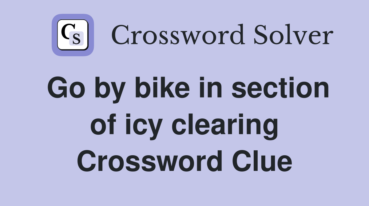 Go by bike in section of icy clearing Crossword Clue