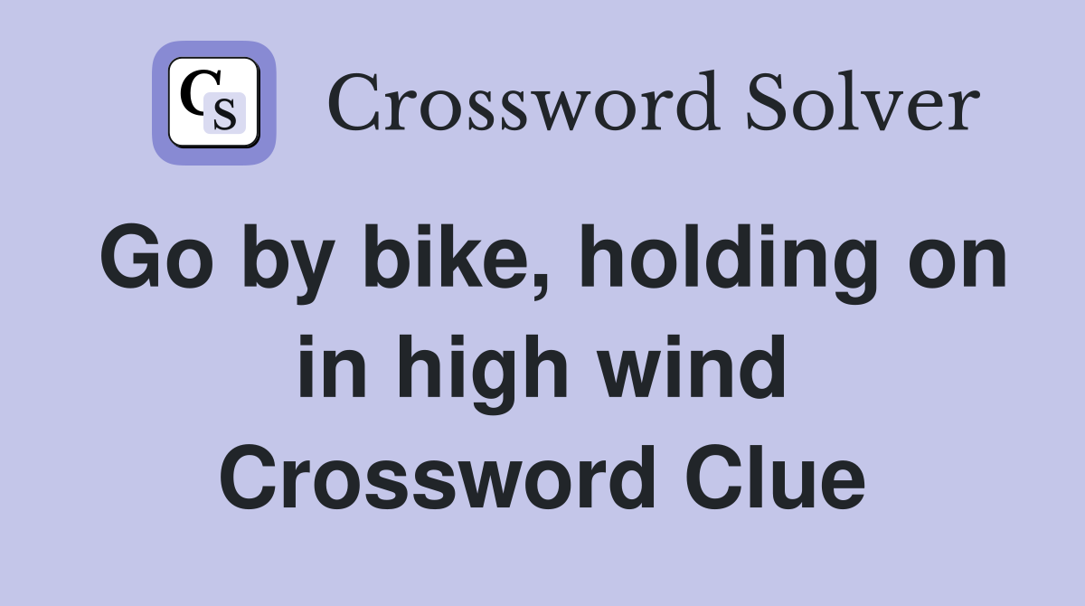 Go by bike, holding on in high wind Crossword Clue