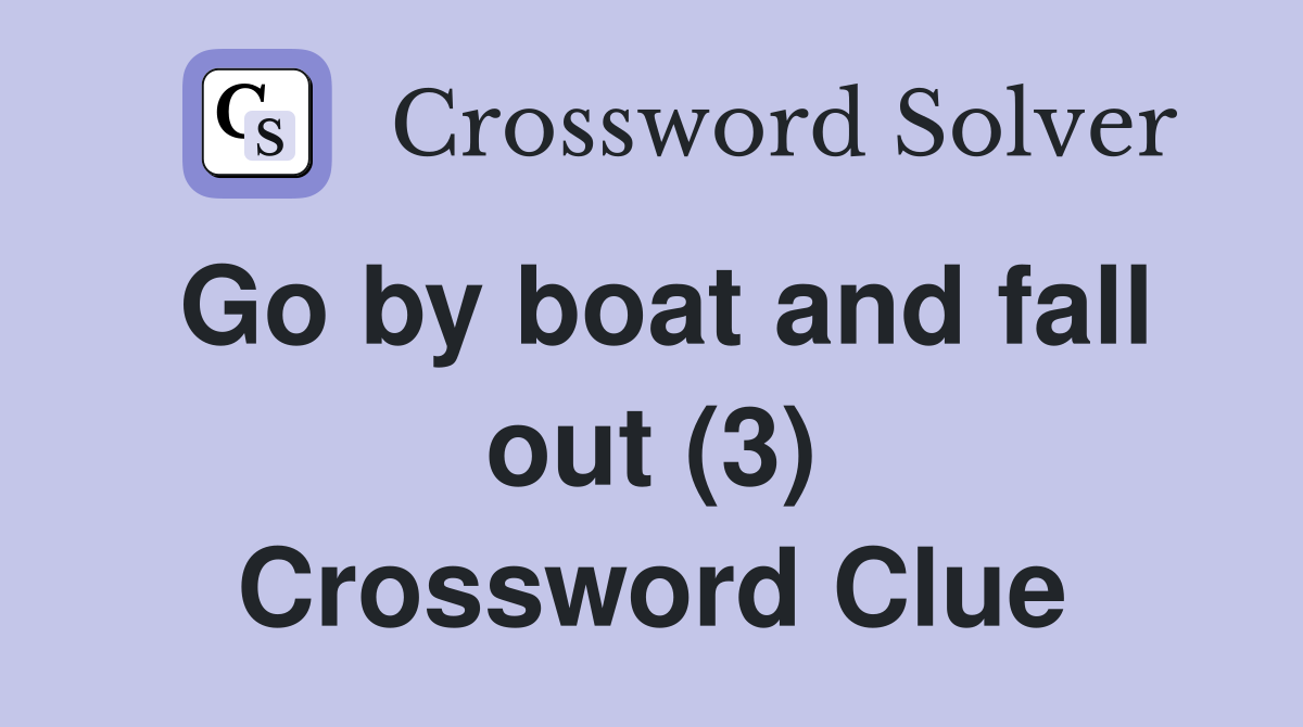 Go by boat and fall out (3) Crossword Clue