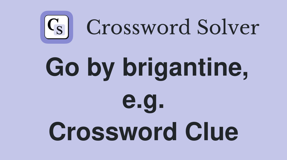 Go by brigantine, e.g. Crossword Clue