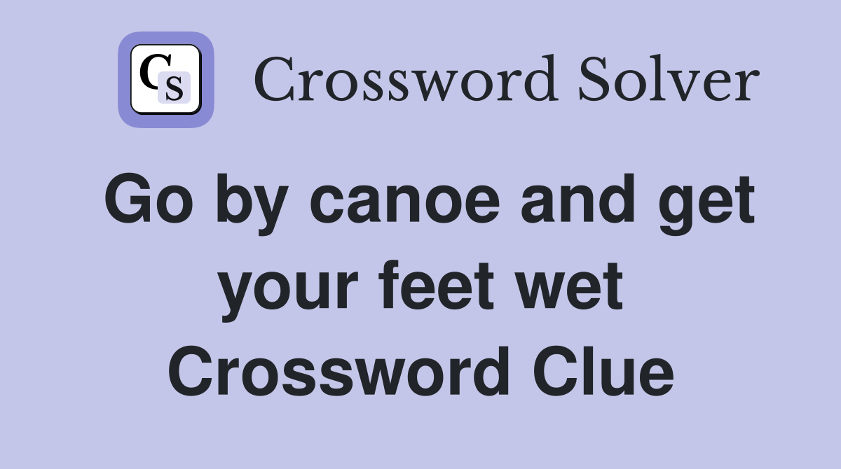 Go by canoe and get your feet wet Crossword Clue