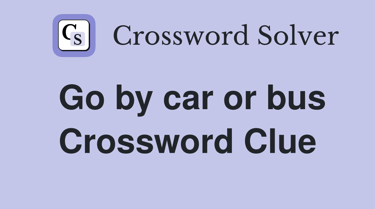 Go by car or bus Crossword Clue