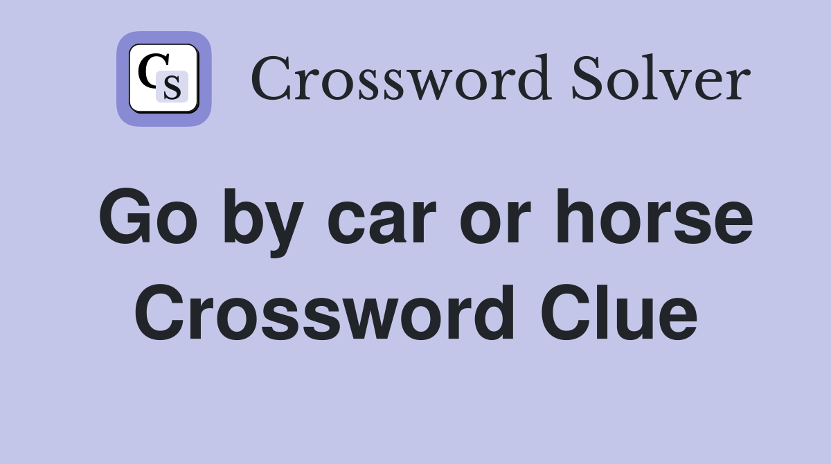 Go by car or horse Crossword Clue