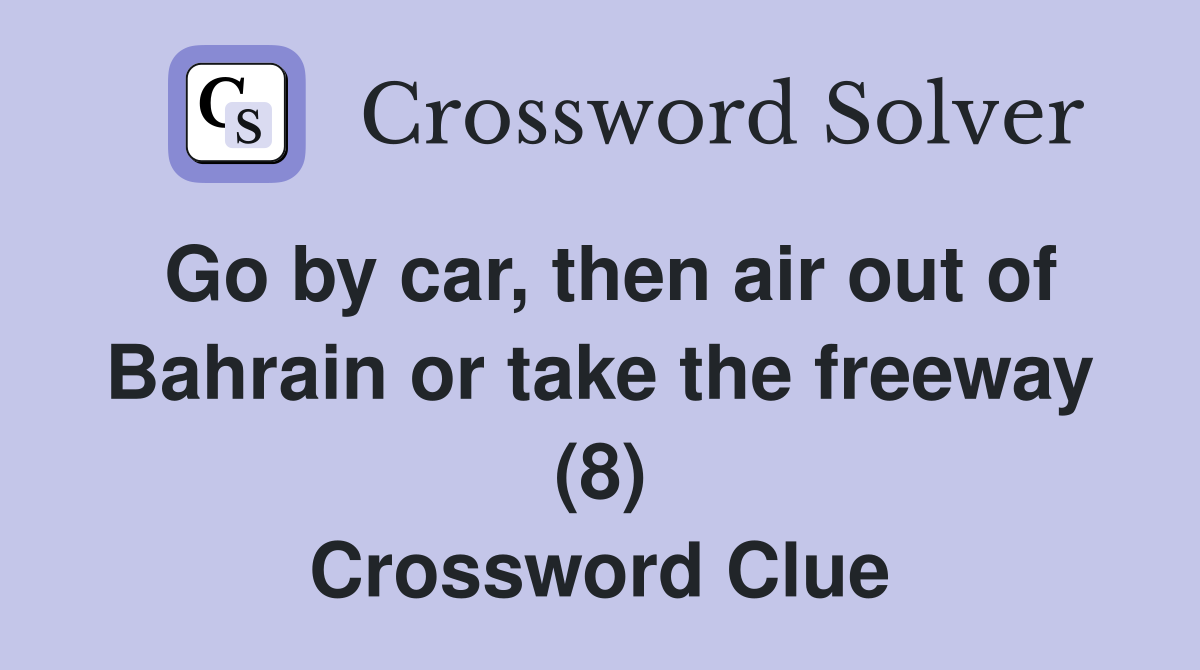 Go by car, then air out of Bahrain or take the freeway (8) Crossword Clue