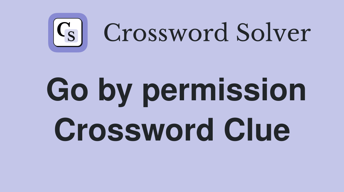 Go by permission Crossword Clue