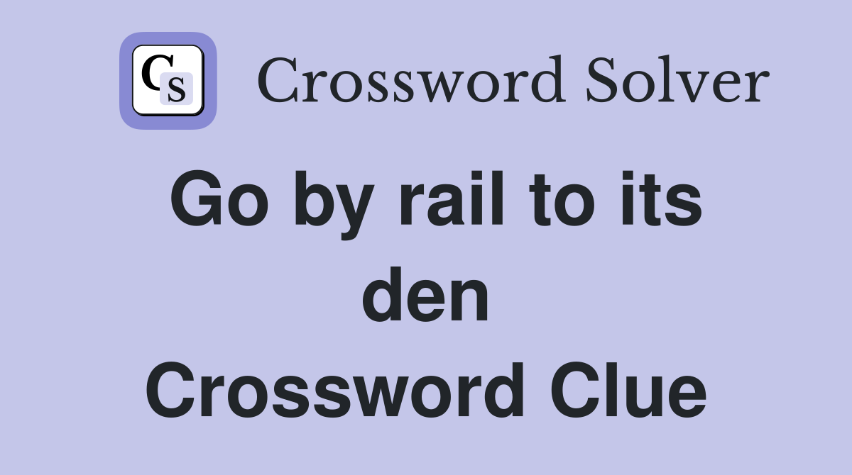 Go by rail to its den Crossword Clue