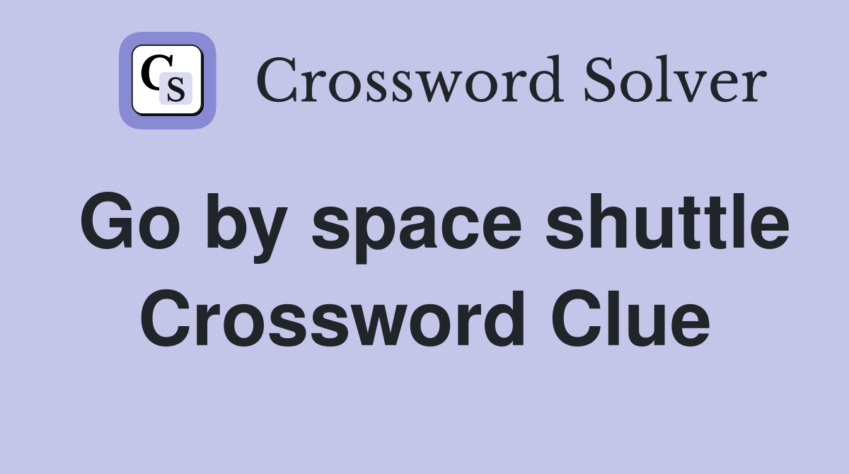 Go by space shuttle Crossword Clue